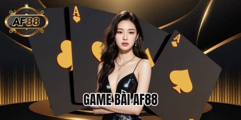 Game bài AF88 - Sân chơi bài trực tuyến đổi thưởng minh bạch