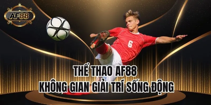 Thể thao AF88 - Không gian giải trí sống động